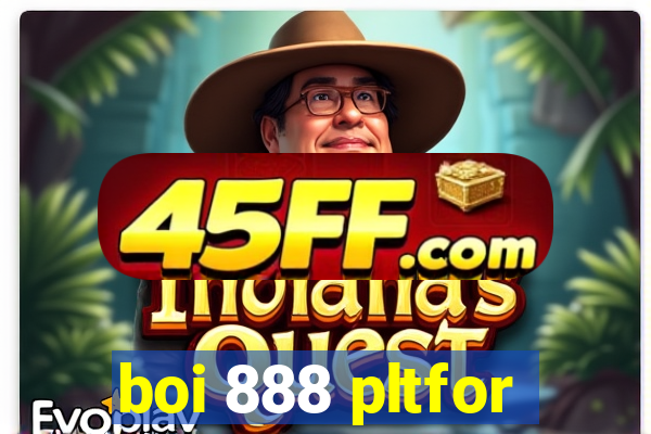 boi 888 pltfor